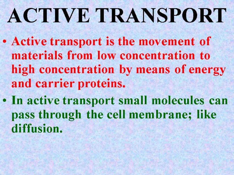 ACTIVE TRANSPORT Active transport is the movement of materials from low concentration to high